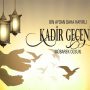 Kadir Gecesi Özel: Dualar, Anlamı ve Mübarek Gecenin Önemi