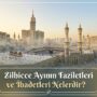 Zilhicce Ayının Faziletleri ve İbadetleri Nelerdir?