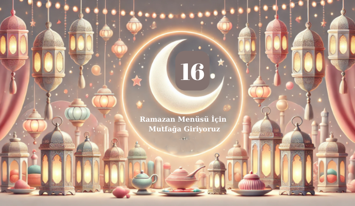 16.Ramazan menüsünde yer alan iftar ve sahur tarifler