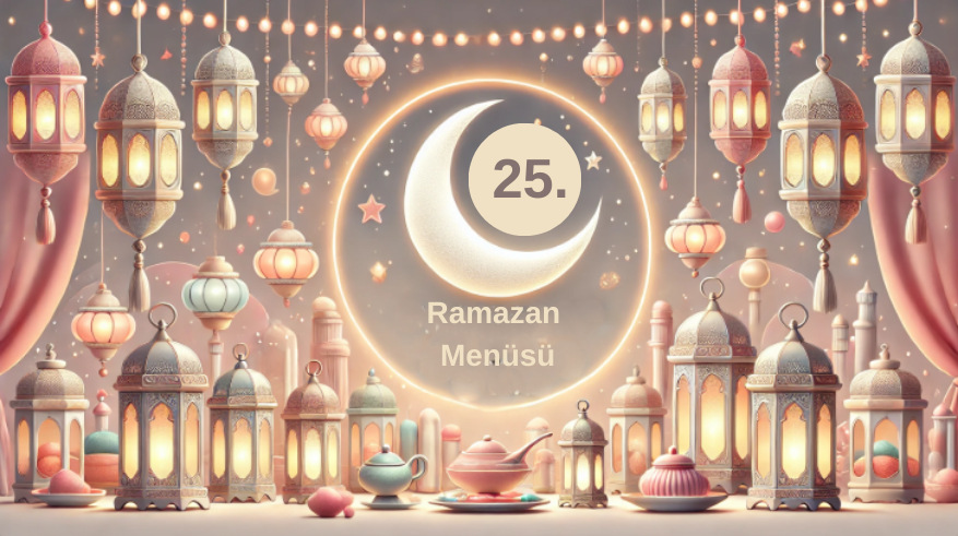 25.Ramazan Menüsü İçin Hazırlıklar Başlasın!