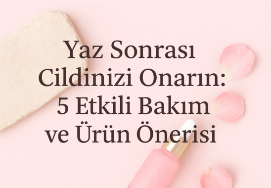 Yaz sonrası cildinizi onarın; 5 etkili bakım yöntemi ve ürün önerisi ile sağlıklı ve canlı bir cilt için ipuçları.